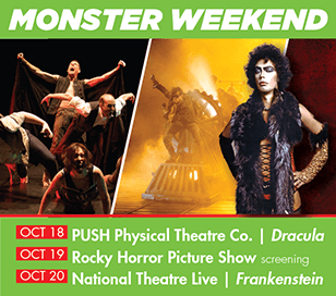 What do you get when you mix a dash of spooky, a pinch of sparkly, and a whole lot of cult-classic?! Monster Weekend! Join us for a 3-day marathon of all things horror! Oct. 18: Physical Theatre Co. presents Dracula; Oct. 19: Rocky Horror Picture Show screening; Oct. 20: National Theatre Live - Frankenstein.